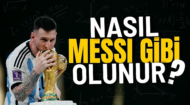 Nasıl Messi gibi olunur? Madde madde anlatıyoruz